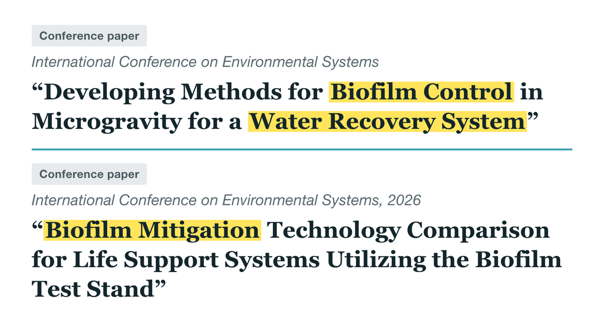 Research titles: “Developing Methods for Biofilm Control in Microgravity for a Water Recovery System” and “Biofilm Mitigation Technology Comparison for Life Support Systems Utilizing the Biofilm Test Stand” (International Conference on Environmental Systems)