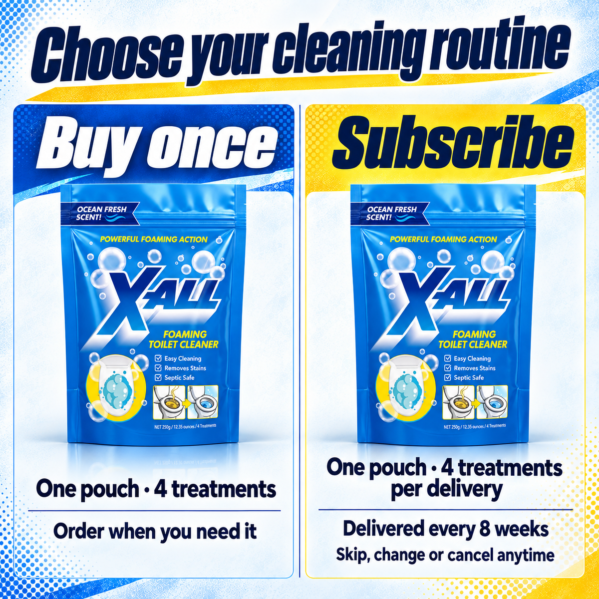 Choose your cleaning routine. Buy once: one pouch with 4 treatments; order when you need it. Subscribe: one pouch with 4 treatments per delivery, delivered every 8 weeks. Skip, change or cancel anytime.