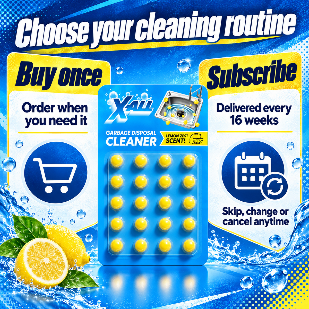Garbage Disposal Cleaner: Choose your cleaning routine. Buy once. Order when you need it. Subscribe. Delivered every 16 weeks. Skip, change or cancel anytime.