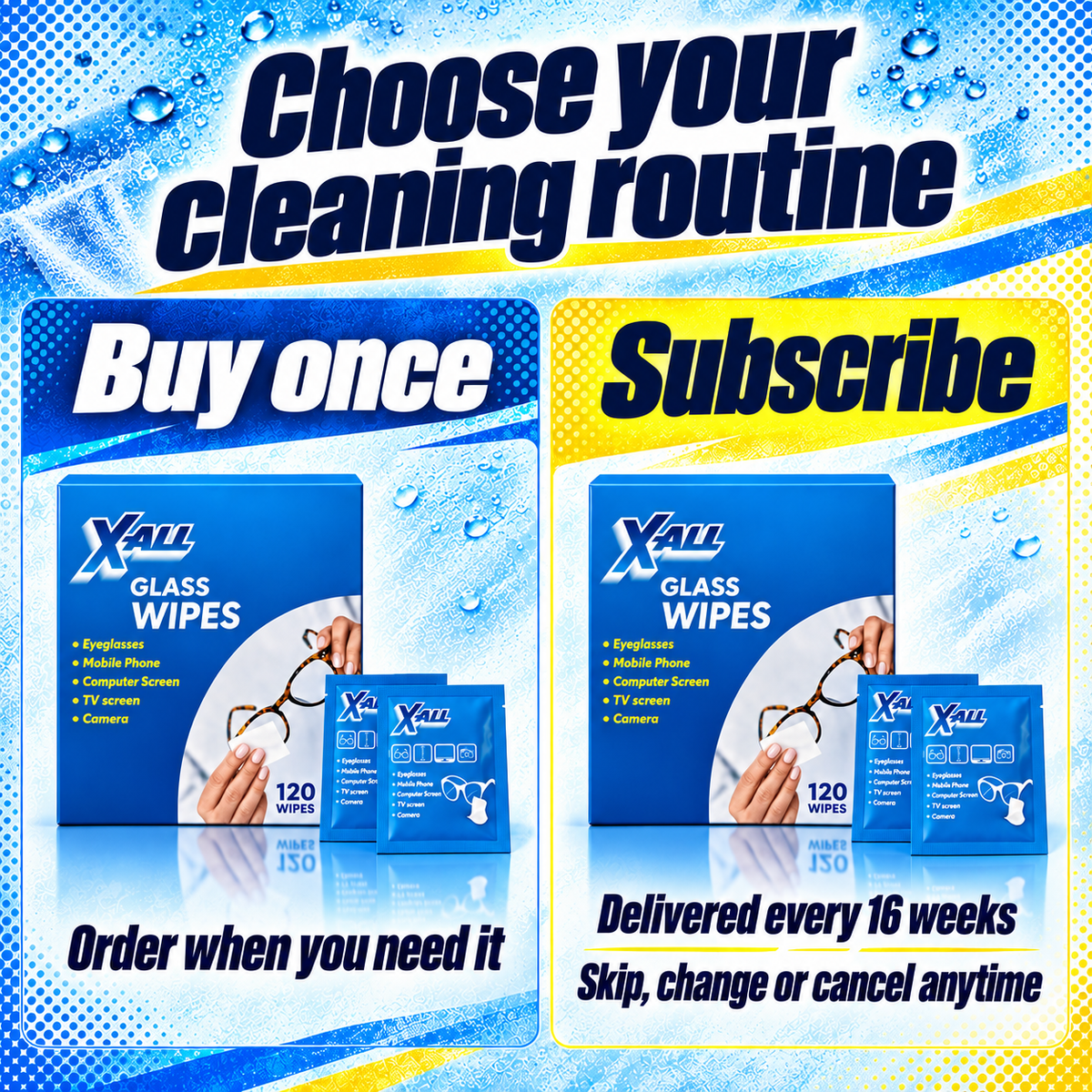 Glass Wipes: Choose your cleaning routine. Buy once. Order when you need it. Subscribe. Delivered every 16 weeks. Skip, change or cancel anytime.