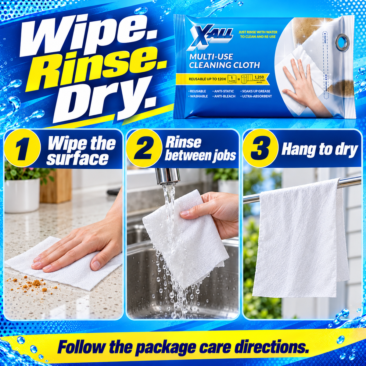 Multi-Use Cleaning Cloth: Wipe. Rinse. Dry.. 1 Wipe the surface. 2 Rinse between jobs. 3 Hang to dry. Follow the package care directions..